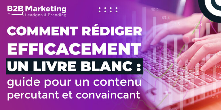 Comment rédiger efficacement un livre blanc : Guide pour un contenu percutant et convaincant